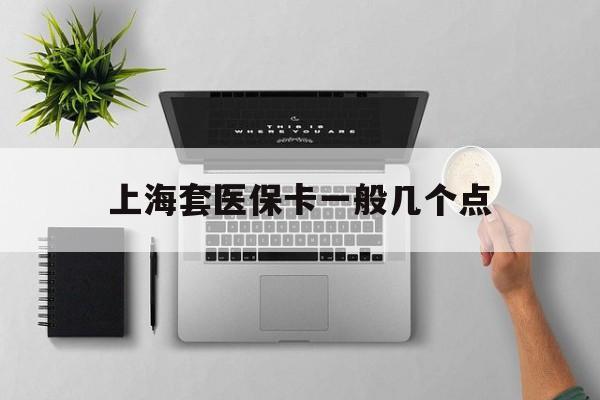 舟山最新上海套医保卡一般几个点方法分析(最方便真实的舟山上海医保卡套取现金操作2020方法)