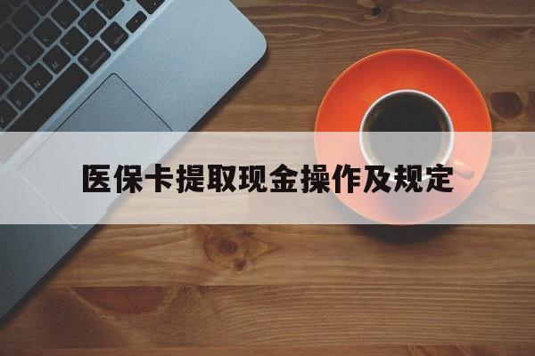 舟山最新医保卡提取现金操作及规定方法分析(最方便真实的舟山医保卡提取现金操作及规定流程方法)